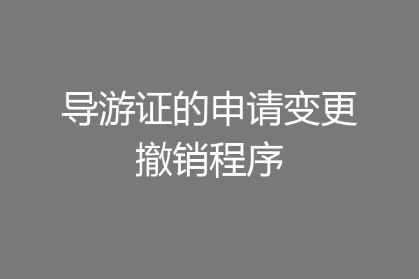 导游证的申请变更撤销程序