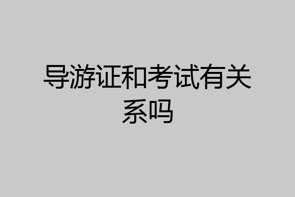 导游证和考试有关系吗