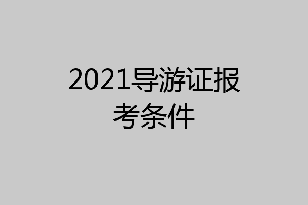 2021导游证报考条件