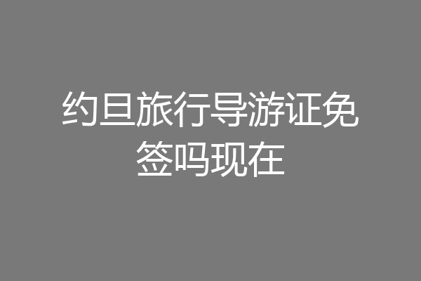 约旦旅行导游证免签吗现在
