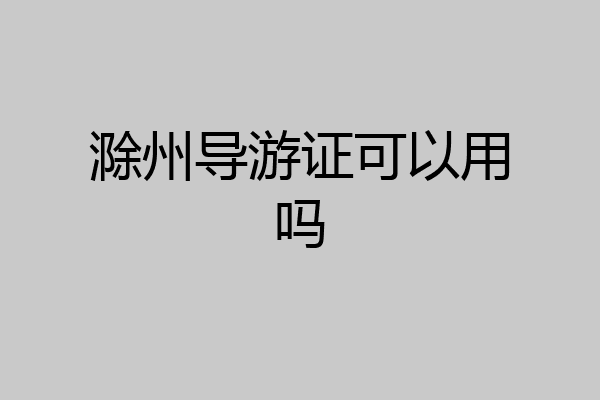 滁州导游证可以用吗