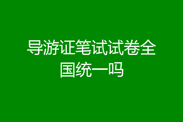 导游证笔试试卷全国统一吗