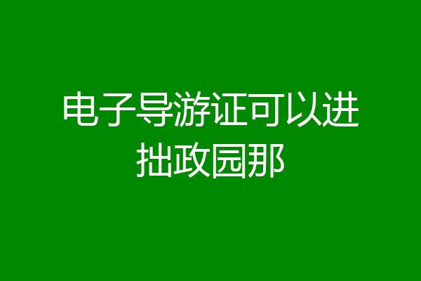 电子导游证可以进拙政园那