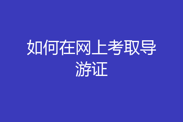 如何在网上考取导游证