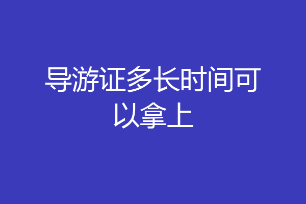 导游证多长时间可以拿上