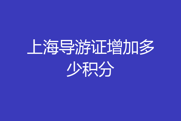 上海导游证增加多少积分