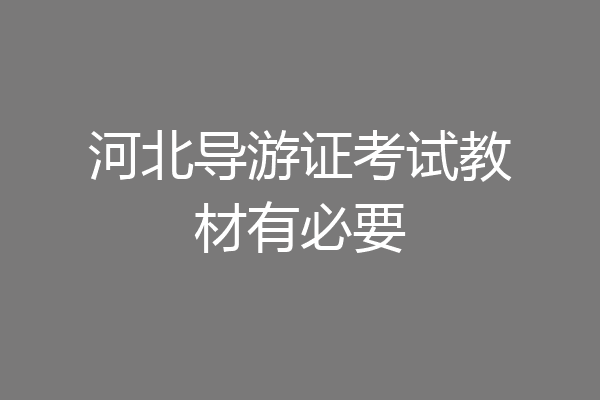 河北导游证考试教材有必要