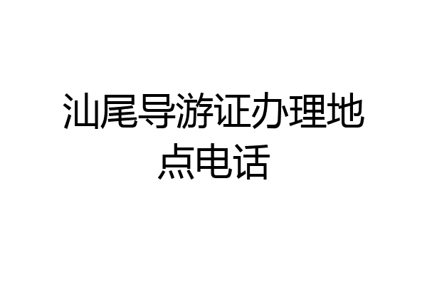 汕尾导游证办理地点电话