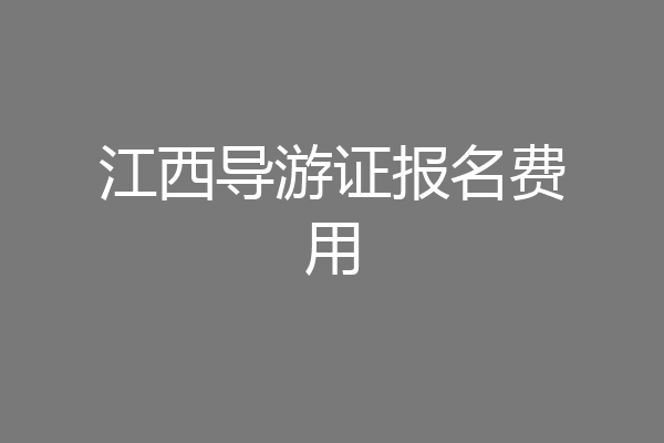 江西导游证报名费用