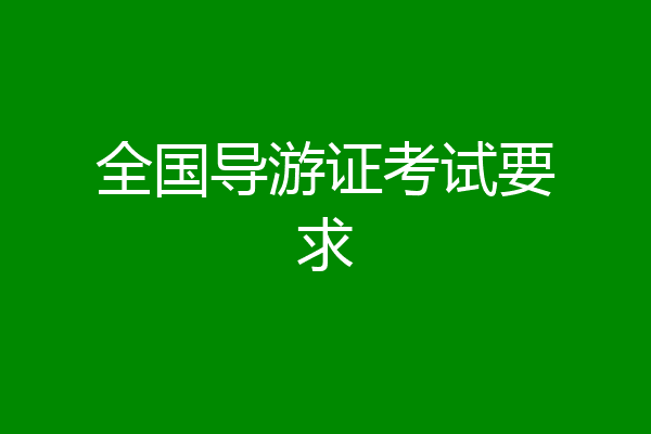 全国导游证考试要求