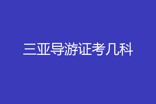 三亚导游证考几科