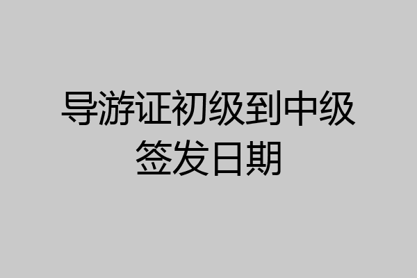 导游证初级到中级签发日期