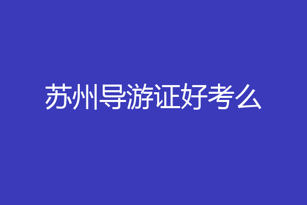 苏州导游证好考么