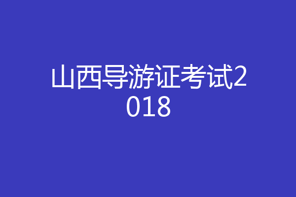 山西导游证考试2018