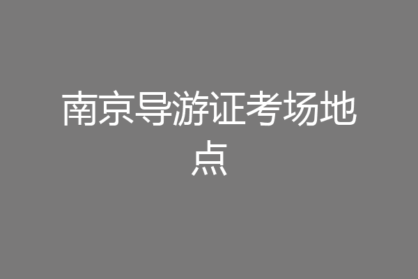 南京导游证考场地点