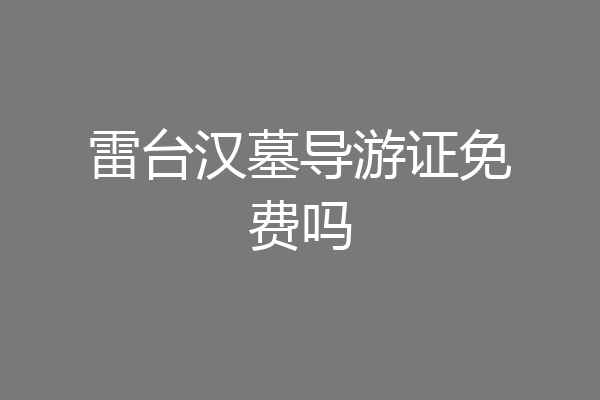 雷台汉墓导游证免费吗