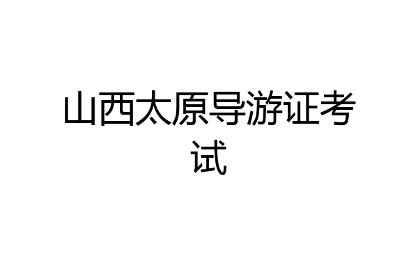 山西太原导游证考试
