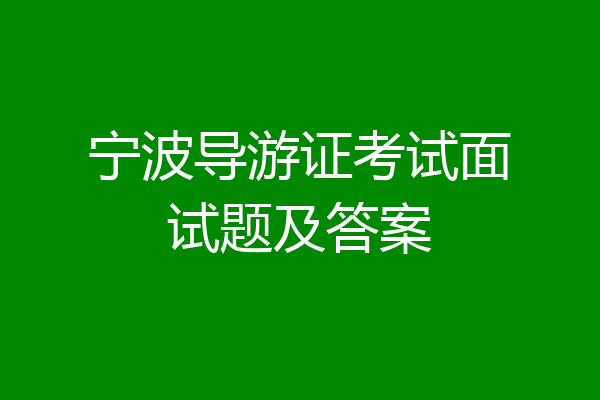 宁波导游证考试面试题及答案
