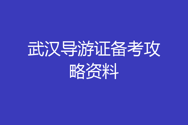 武汉导游证备考攻略资料
