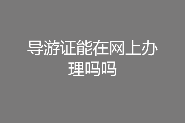 导游证能在网上办理吗吗