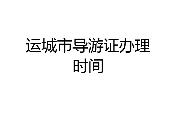 运城市导游证办理时间
