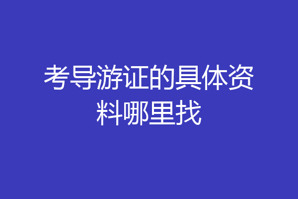 考导游证的具体资料哪里找