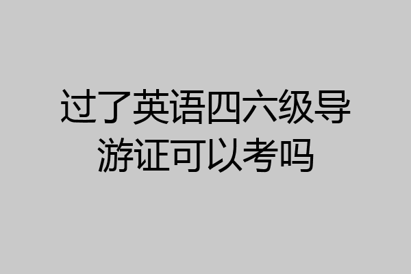 过了英语四六级导游证可以考吗