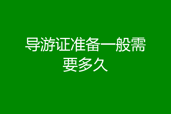 导游证准备一般需要多久