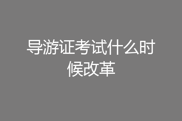 导游证考试什么时候改革
