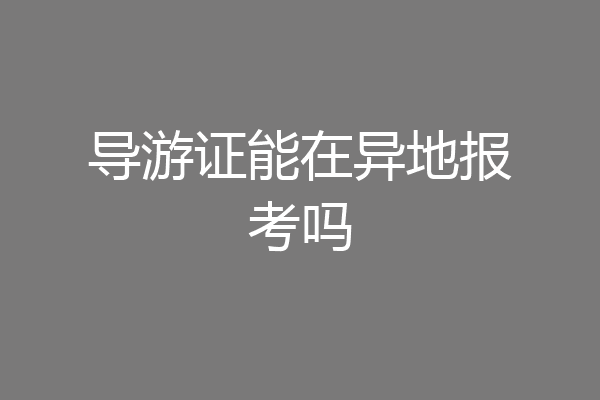 导游证能在异地报考吗