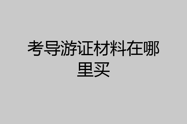 考导游证材料在哪里买