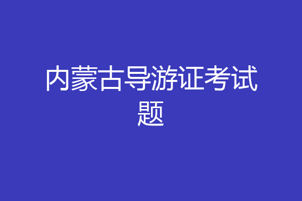 内蒙古导游证考试题