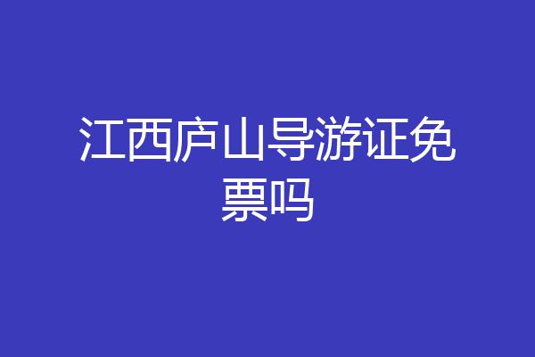 江西庐山导游证免票吗