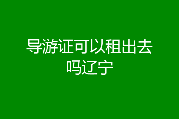 导游证可以租出去吗辽宁
