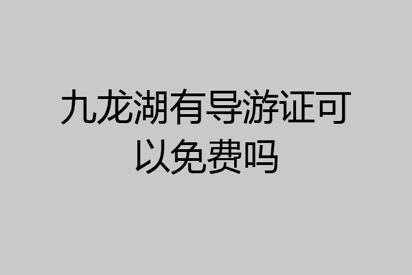 九龙湖有导游证可以免费吗