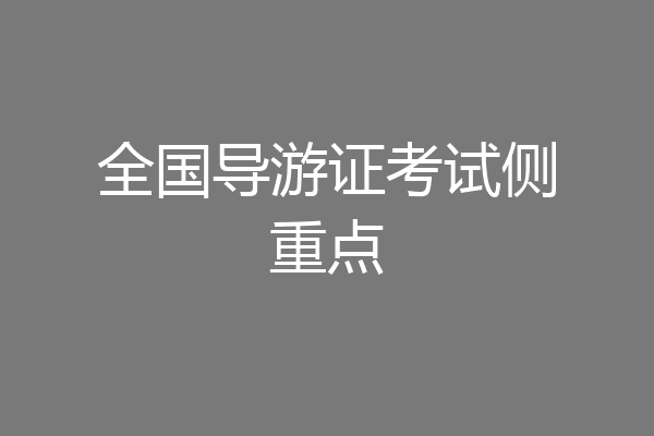 全国导游证考试侧重点