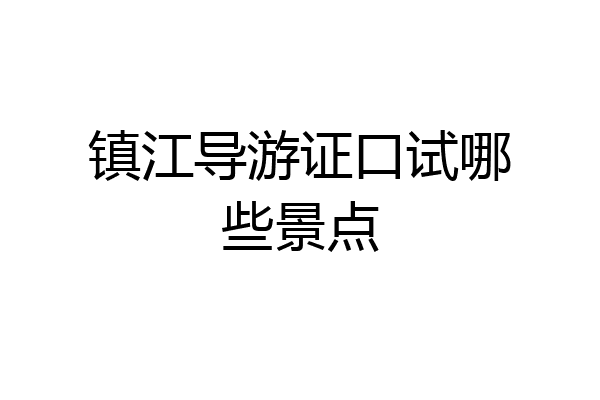 镇江导游证口试哪些景点