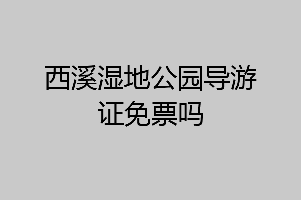 西溪湿地公园导游证免票吗