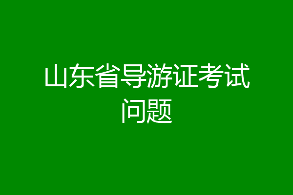 山东省导游证考试问题