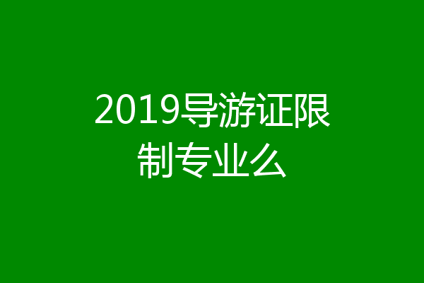 2019导游证限制专业么