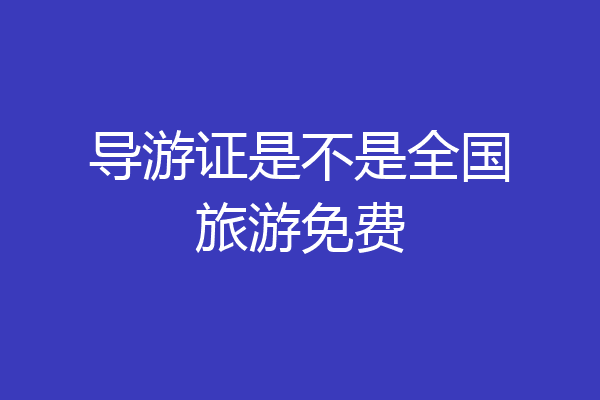 导游证是不是全国旅游免费