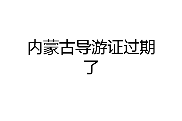 内蒙古导游证过期了
