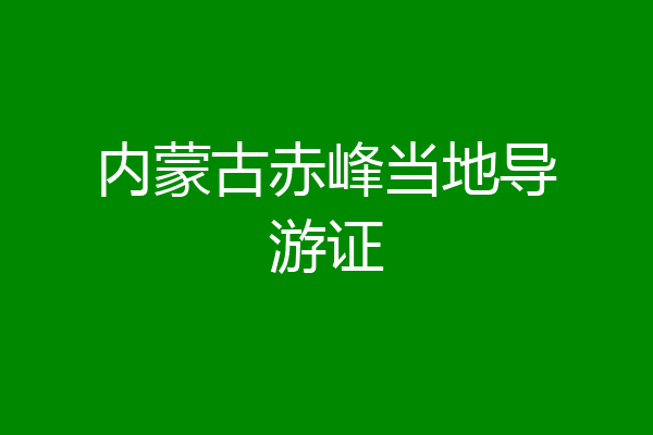 内蒙古赤峰当地导游证