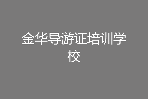 金华导游证培训学校