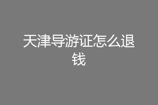 天津导游证怎么退钱