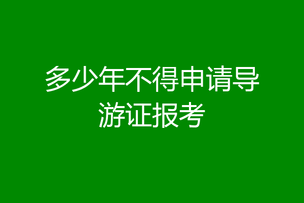 多少年不得申请导游证报考