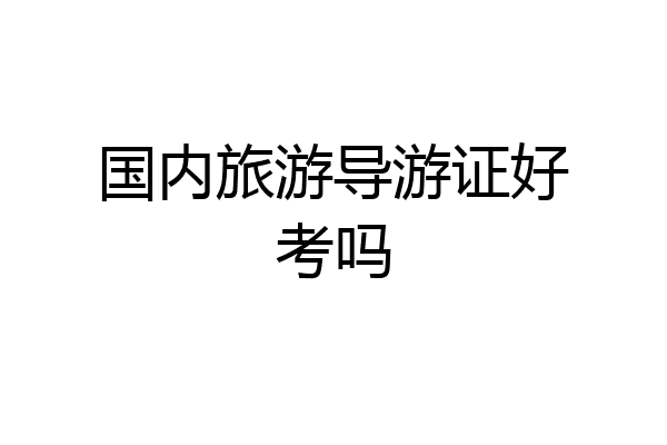 国内旅游导游证好考吗