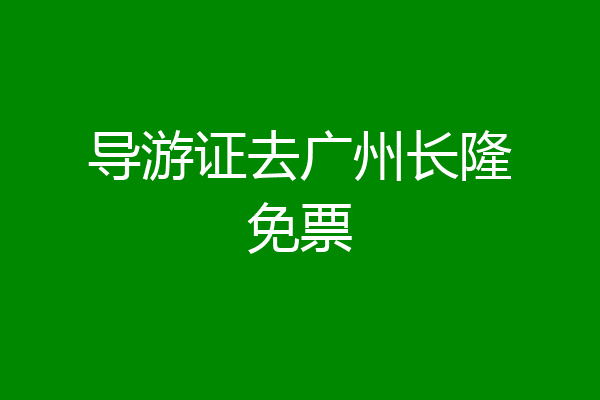 导游证去广州长隆免票