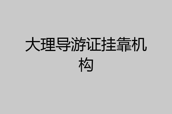 大理导游证挂靠机构