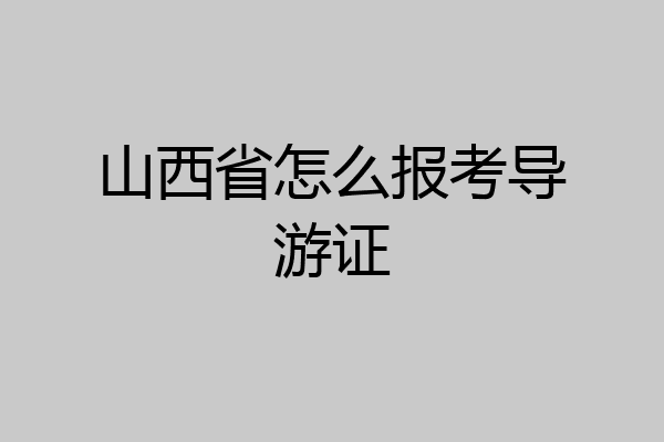 山西省怎么报考导游证